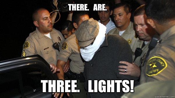 There.   Are. THREE.   LIGHTS! - There.   Are. THREE.   LIGHTS!  Defend the Constitution