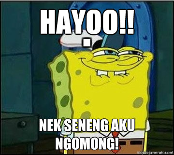 HAYOO!! NEK SENENG AKU NGOMONG!  Spongebob