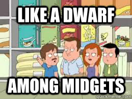 like a dwarf  among midgets - like a dwarf  among midgets  Misc