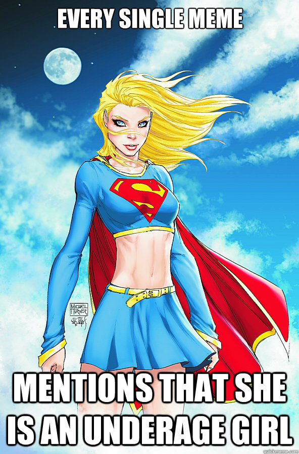 Every single meme mentions that she is an underage girl  Forever Alone Superman