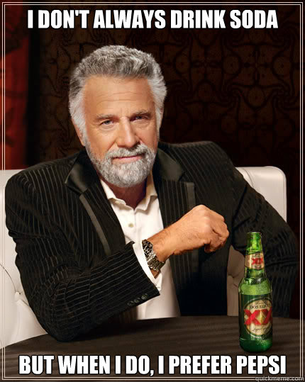 I don't always drink soda BUT WHEN I DO, I Prefer Pepsi  Dos Equis man