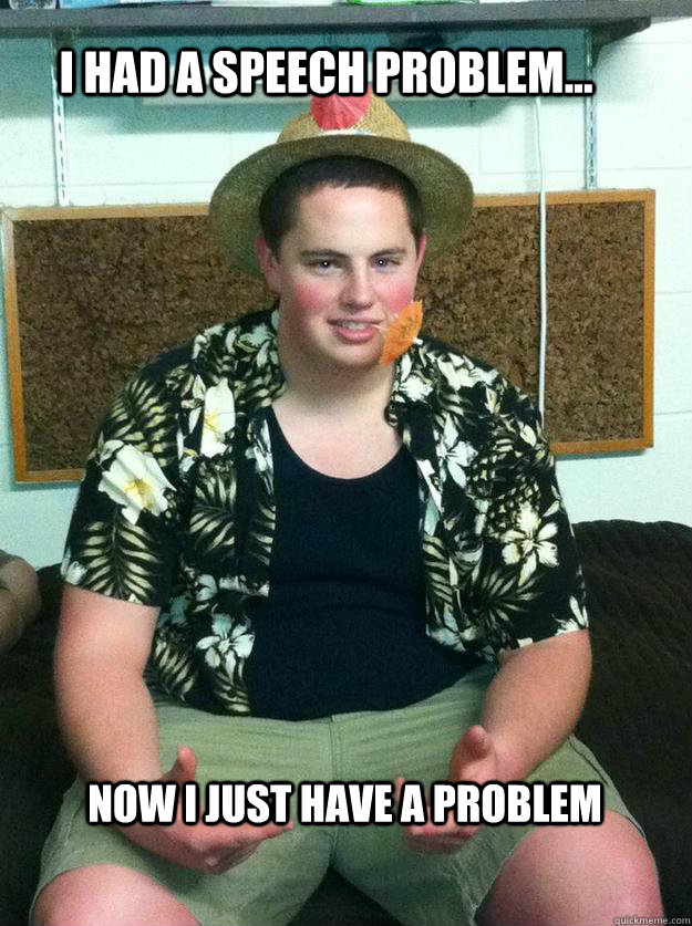 I had a speech problem... now i just have a problem - I had a speech problem... now i just have a problem  Arod