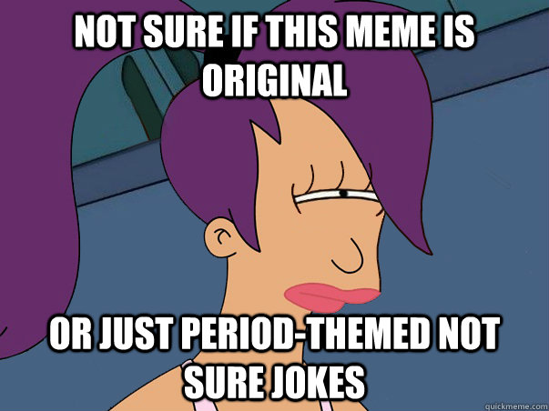 Not sure if this meme is original or just period-themed not sure jokes  Leela Futurama