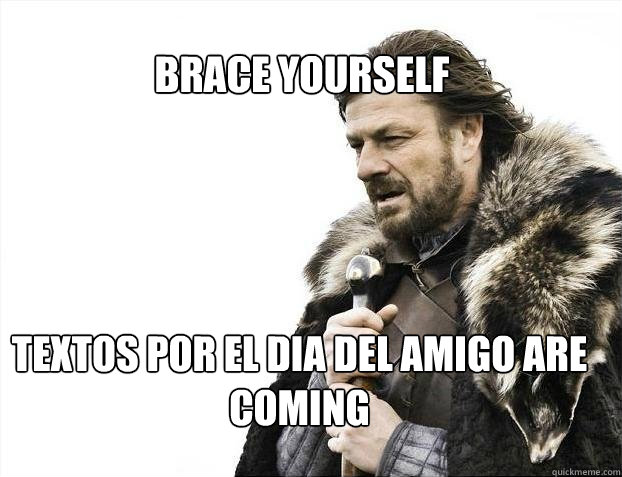 BRACE YOURSELF textos por el dia del amigo are coming - BRACE YOURSELF textos por el dia del amigo are coming  BRACE YOURSELF TIMELINE POSTS