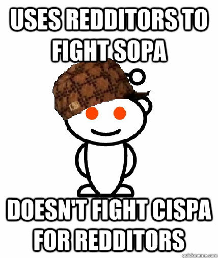 Uses Redditors to fight SOPA Doesn't fight CISPA for Redditors  Scumbag Reddit
