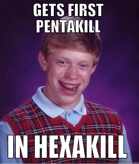 GETS FIRST PENTAKILL IN HEXAKILL Bad Luck Brian