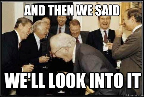 and then we said We'll look into it   And then they said