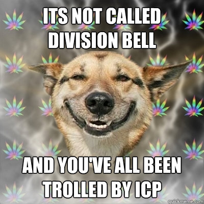 Its not called Division Bell and you've all been trolled by ICP  Stoner Dog