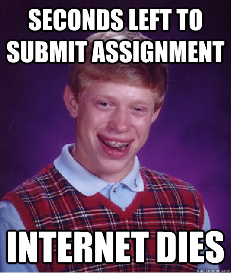 seconds left to submit assignment internet dies  Bad Luck Brian