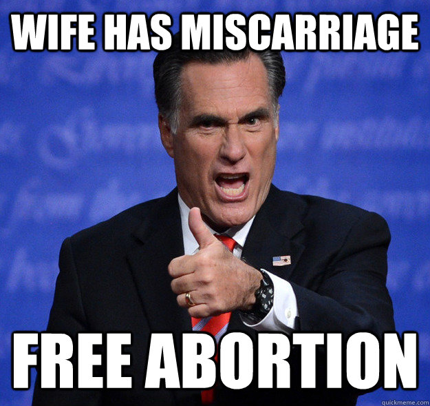 Wife has miscarriage Free Abortion  Despicable Romney
