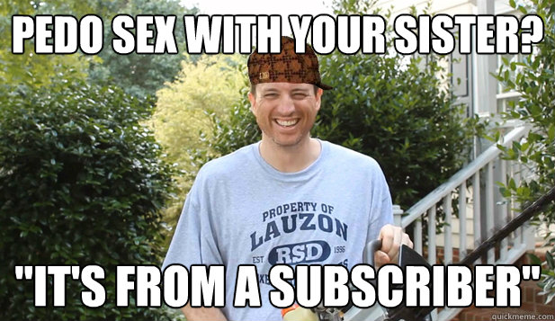 pedo sex with your sister? 