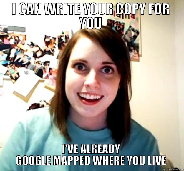 I CAN WRITE YOUR COPY FOR YOU I'VE ALREADY GOOGLE MAPPED WHERE YOU LIVE Overly Attached Girlfriend
