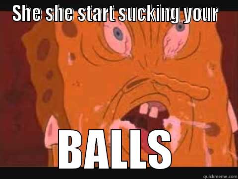 SHE SHE START SUCKING YOUR  BALLS Misc
