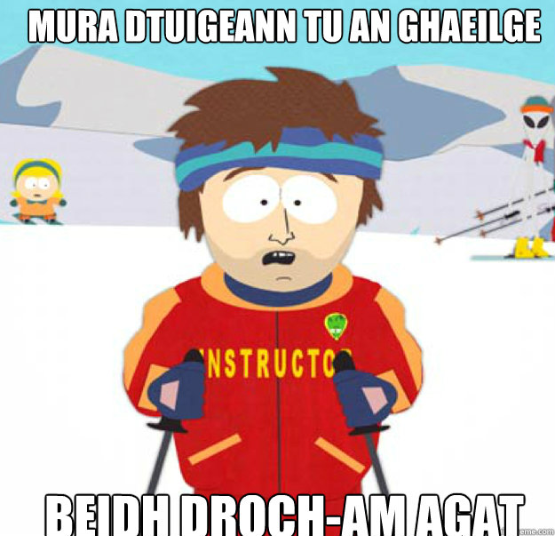 Mura dtuigeann tu an ghaeilge beidh droch-am agat - Mura dtuigeann tu an ghaeilge beidh droch-am agat  Misc