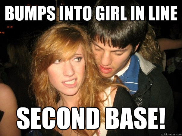 Bumps into girl in line Second Base!  