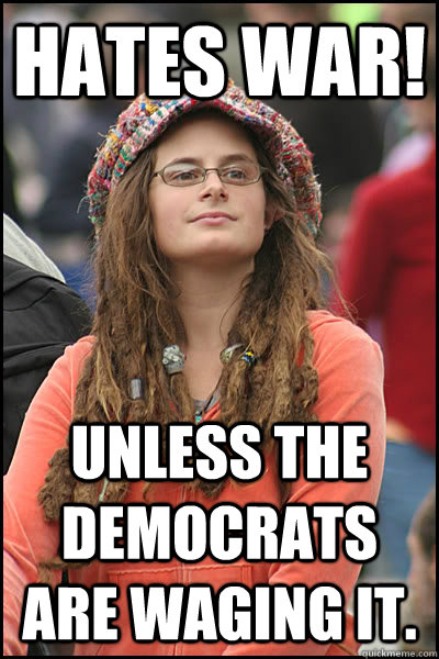 hates war!  Unless the Democrats are waging it.  liberal college girl