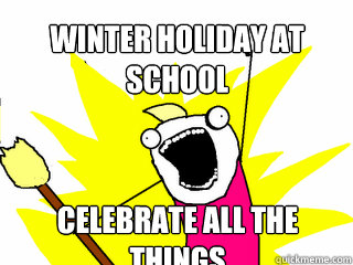 Winter Holiday at school Celebrate all the things  All The Things