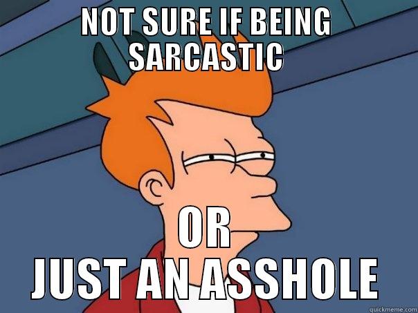 NOT SURE IF BEING SARCASTIC OR JUST AN ASSHOLE Futurama Fry