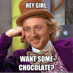 Hey girl, Want some chocolate?  Creepy Wonka