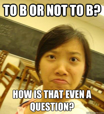 To B or not to b? How is that even a question?  Confused Asian