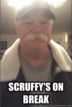  SCRUFFY'S ON BREAK -  SCRUFFY'S ON BREAK  Tired of upvoting zoidberg FIXED