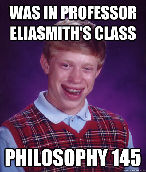 Was in Professor Eliasmith's class Philosophy 145 - Was in Professor Eliasmith's class Philosophy 145  Bad Luck Brian