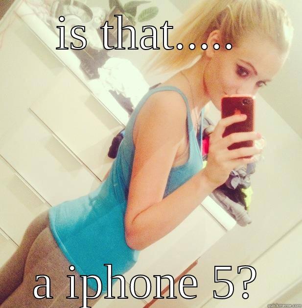 Dat ass :D - IS THAT..... A IPHONE 5? Misc