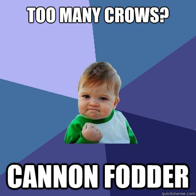 Too many crows? Cannon fodder  Success Kid