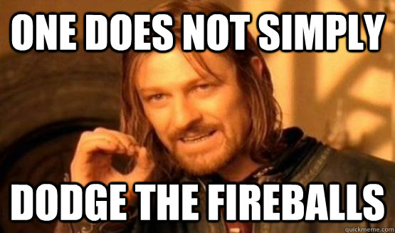 One does not simply Dodge the fireballs  One Does Not Simply Call You