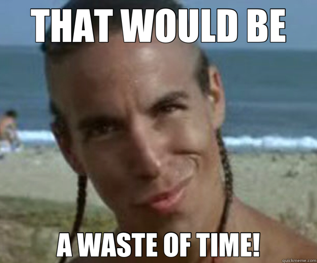 THAT WOULD BE A WASTE OF TIME! - THAT WOULD BE A WASTE OF TIME!  point break