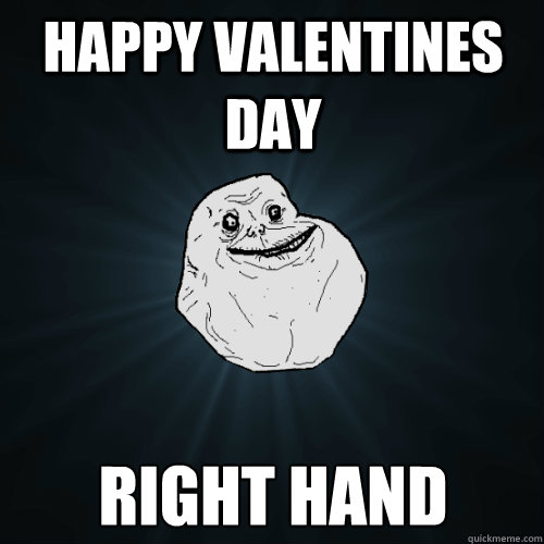 Happy valentines day right hand - Happy valentines day right hand  Forever Alone