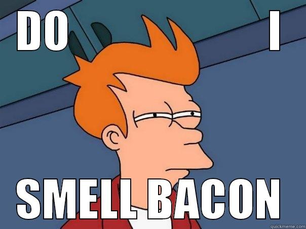 DO                      I SMELL BACON Futurama Fry