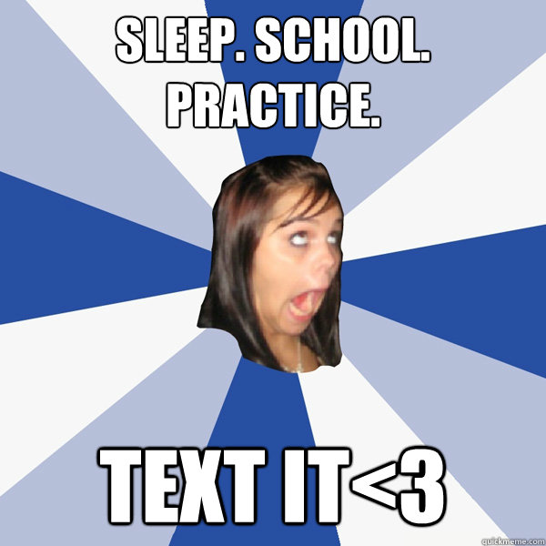SLEEP. SCHOOL. PRACTICE. TEXT IT<3  Annoying Facebook Girl