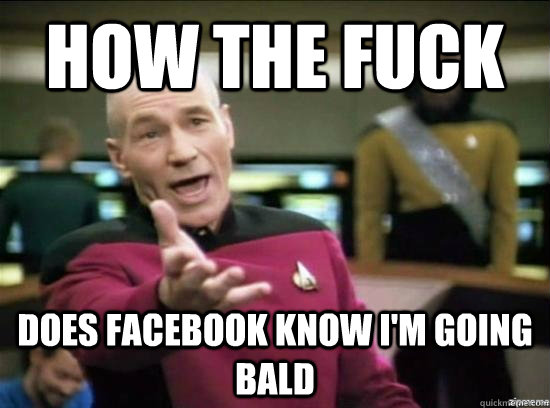 How the fuck does facebook know I'm going bald  Annoyed Picard HD