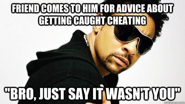 Friend comes to him for advice about getting caught cheating 
