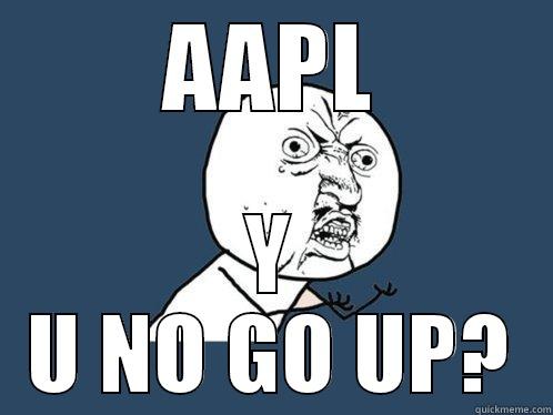 AAPL Y U NO GO UP? Y U No
