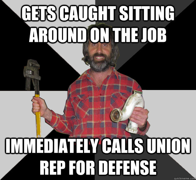 gets caught sitting around on the job immediately calls union rep for defense  Inebriated Handyman
