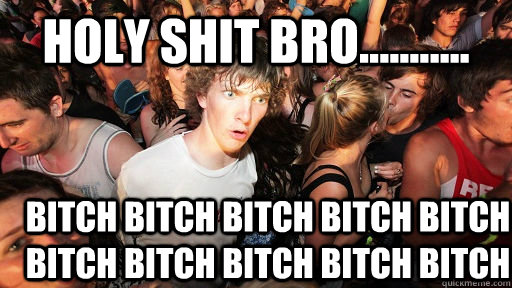 holy shit bro........... BITCH BITCH BITCH BITCH BITCH BITCH BITCH BITCH BITCH BITCH  Sudden Clarity Clarence