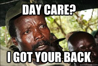 Day Care? I got your back  Scumbag Kony
