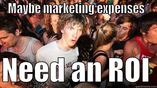 MAYBE MARKETING EXPENSES   NEED AN ROI Sudden Clarity Clarence