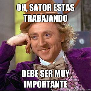 Oh, sator estas trabajando debe ser muy importante  Creepy Wonka