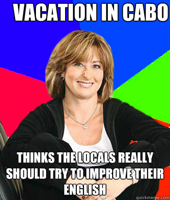 vacation in cabo thinks the locals really should try to improve their english  Sheltering Suburban Mom