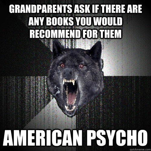 Grandparents ask if there are any books you would recommend for them american psycho  Insanity Wolf