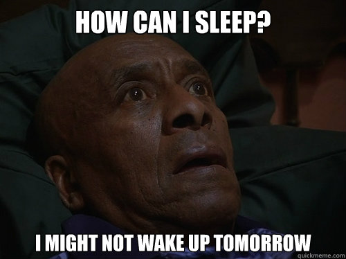 how can I sleep? I might not wake up tomorrow  Bedtime Realizations