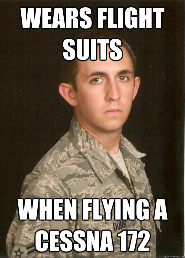 Wears flight suits when flying a cessna 172  Tech School Airman