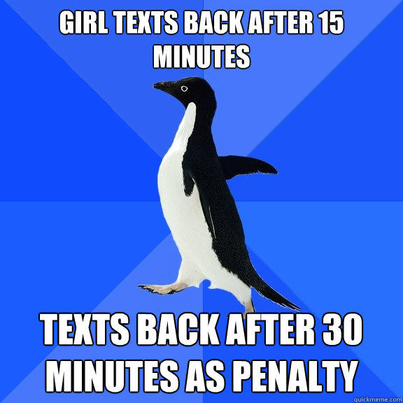 Girl texts back after 15 minutes texts back after 30 minutes as penalty - Girl texts back after 15 minutes texts back after 30 minutes as penalty  Socially Awkward Penguin