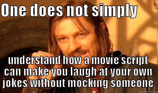 ONE DOES NOT SIMPLY        UNDERSTAND HOW A MOVIE SCRIPT CAN MAKE YOU LAUGH AT YOUR OWN JOKES WITHOUT MOCKING SOMEONE Boromir
