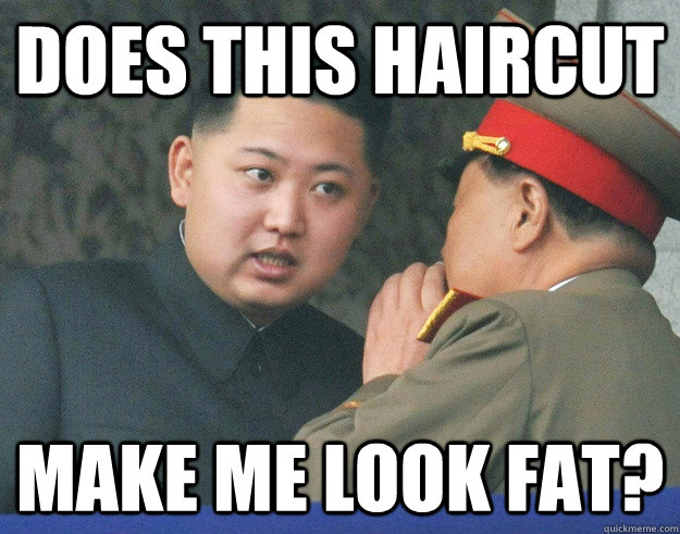 does this haircut make me look fat?  Hungry Kim Jong Un