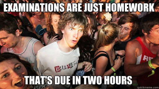 Examinations are just homework  that's due in two hours  Sudden Clarity Clarence