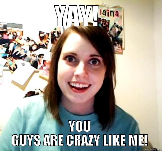 CRAZY PEOPLE - YAY!  YOU GUYS ARE CRAZY LIKE ME! Overly Attached Girlfriend